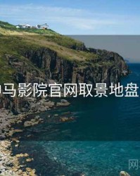 神马影院官网取景地盘点