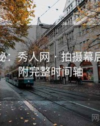 独家揭秘：秀人网 · 拍摄幕后揭秘 · 附完整时间轴