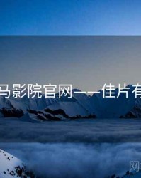 神马影院官网——佳片有约