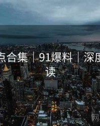 爆笑槽点合集｜91爆料｜深度长文解读