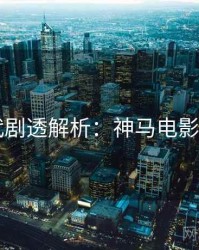 4K时代剧透解析：神马电影完整版