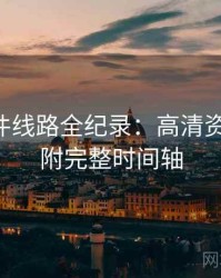 91大事件线路全纪录：高清资源导航，附完整时间轴