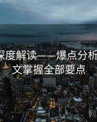 91官网深度解读——爆点分析报告·一文掌握全部要点