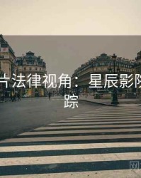 2025新片法律视角：星辰影院热点追踪