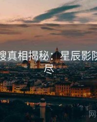 影视热搜真相揭秘：星辰影院一文看尽