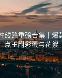 91大事件线路重磅合集｜爆款内容盘点＋附彩蛋与花絮