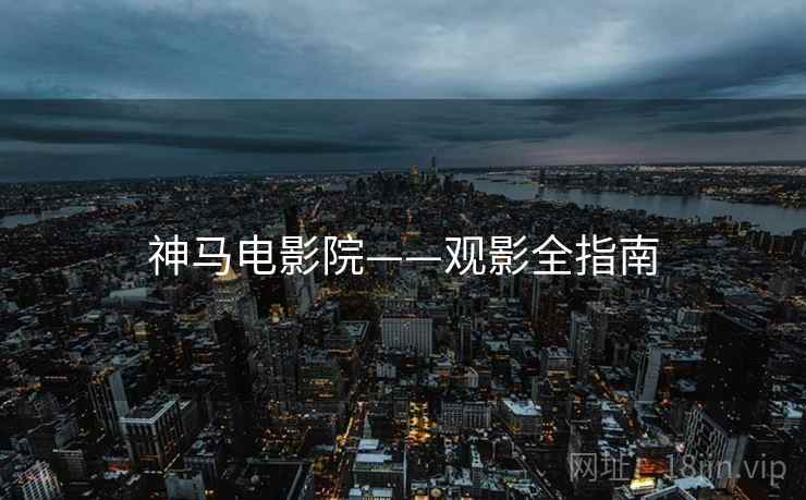 神马电影院——观影全指南
