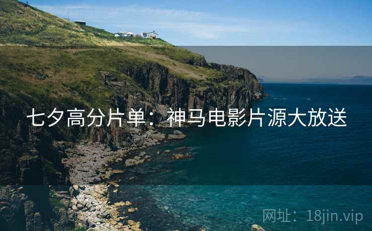 七夕高分片单：神马电影片源大放送