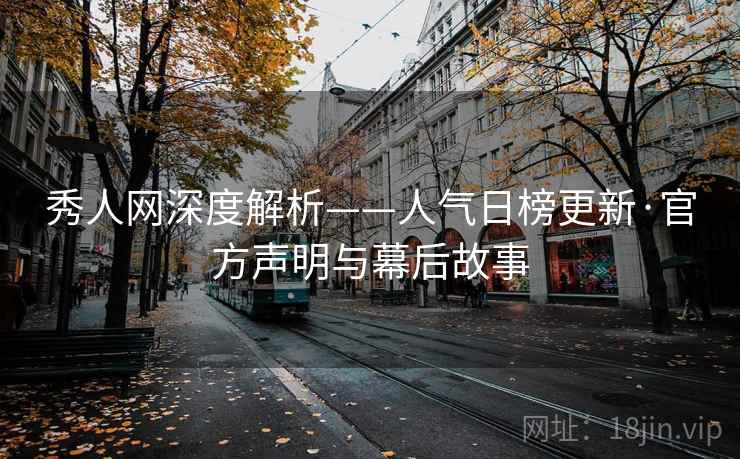 秀人网深度解析——人气日榜更新·官方声明与幕后故事