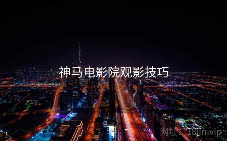 神马电影院观影技巧