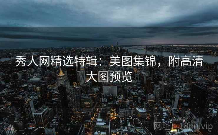 秀人网精选特辑：美图集锦，附高清大图预览