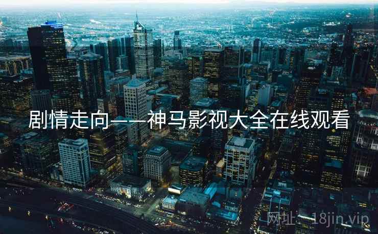 剧情走向——神马影视大全在线观看