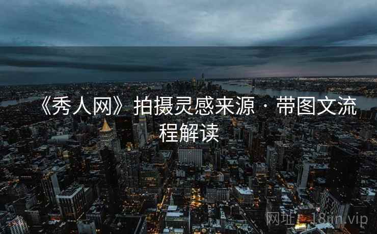 《秀人网》拍摄灵感来源 · 带图文流程解读