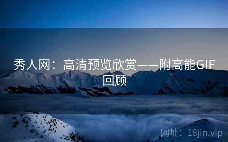 秀人网：高清预览欣赏——附高能GIF回顾