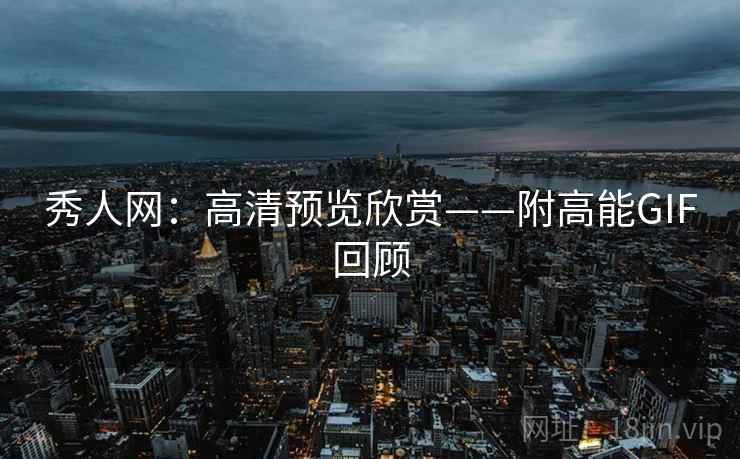 秀人网：高清预览欣赏——附高能GIF回顾