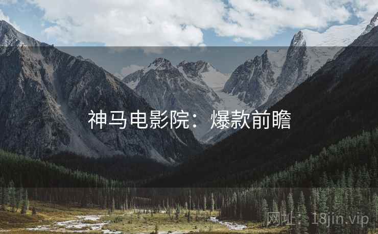 神马电影院：爆款前瞻