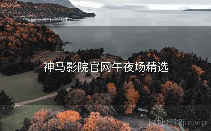 神马影院官网午夜场精选