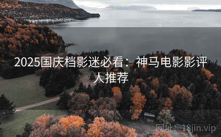 2025国庆档影迷必看：神马电影影评人推荐