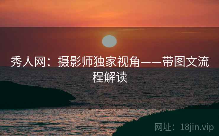 秀人网：摄影师独家视角——带图文流程解读