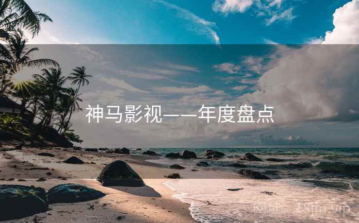 神马影视——年度盘点