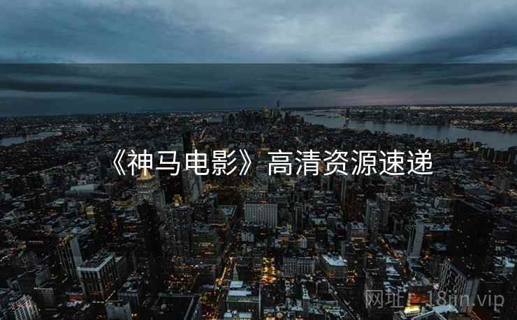 《神马电影》高清资源速递