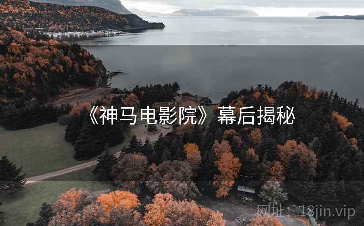 《神马电影院》幕后揭秘